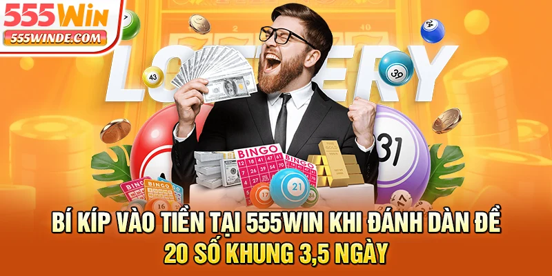Bí kíp vào tiền tại 555win khi đánh dàn đề 20 số khung 3,5 ngày