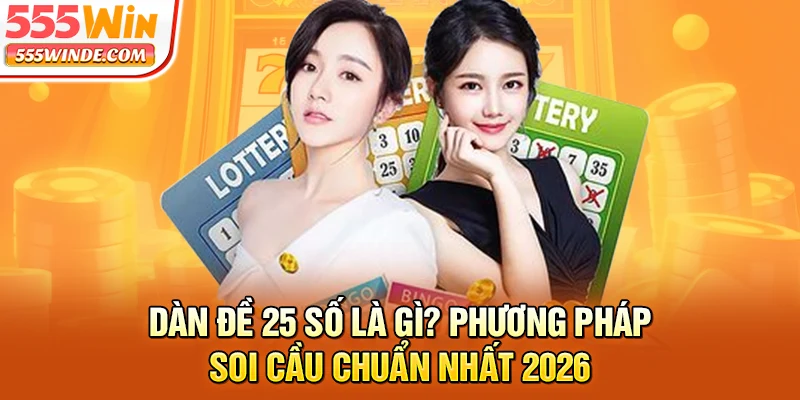 Dàn Đề 25 Số Là Gì? Phương Pháp Soi Cầu Chuẩn Nhất 2026